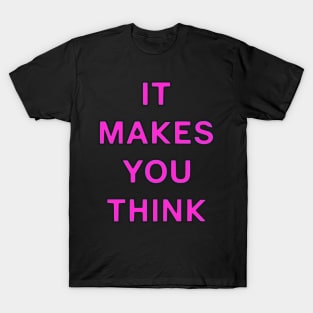 IT MAKES YOU THINK T-Shirt